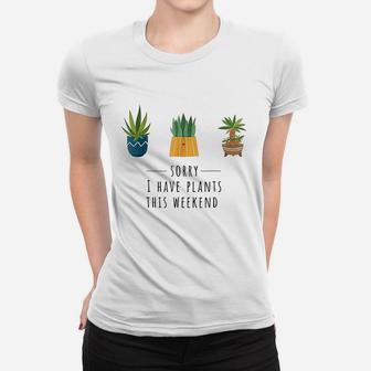 Sorry I Have Plants This Weekend Plant Lover Gardening Women T-shirt | Crazezy