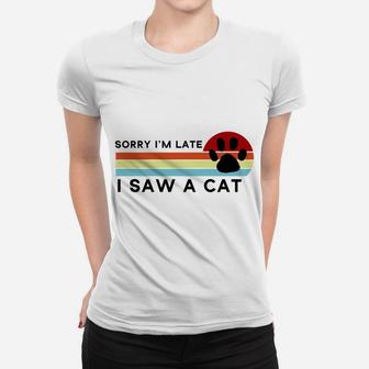 Sorry I'm Late I Saw A Cat Fot Kitten Lovers Gift Women T-shirt | Crazezy
