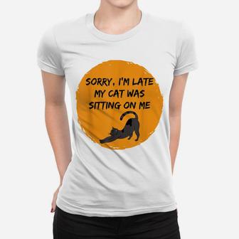 Sorry I'm Late My Cat Was Sitting On Me Funny Gift Humour Women T-shirt | Crazezy