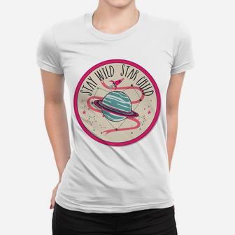 Stay Wild Star Child Traveling To Planets Birthday Xmas Gift Women T-shirt | Crazezy