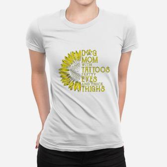 Sunflower Dog Mom With Tattoos Pretty Eyes And Thick Thighs Women T-shirt | Crazezy UK