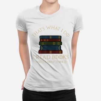That's What I Do I Read Books And I Know Things - Reading Women T-shirt | Crazezy