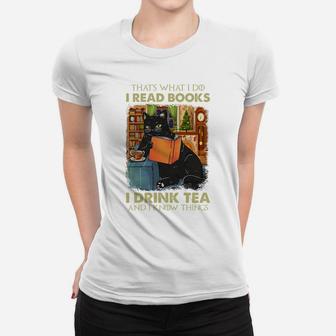 That's What I Do I Read Books I Drink Tea And I Know Things Sweatshirt Women T-shirt | Crazezy AU