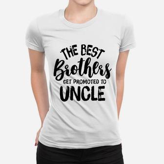 The Best Brothers Get Promoted To Uncle Women T-shirt | Crazezy UK
