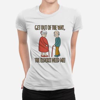 The Elderly Need Me Fun Caregiver Nurse Appreciation Graphic Women T-shirt | Crazezy