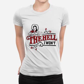 The Hell I Won't Apparel For Life Women T-shirt | Crazezy