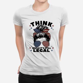 Think While It's Still Legal Women T-shirt | Crazezy