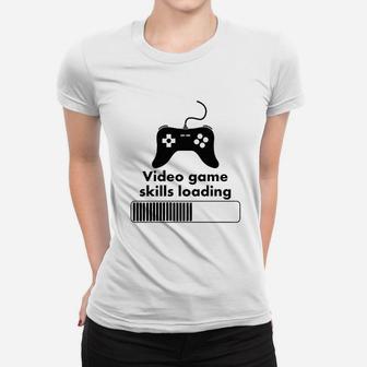 Video Game Skills Loading Funny Video Games Gaming Women T-shirt | Crazezy