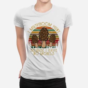 Vintage I Mushroom Hunt Because I Have No Morels Women T-shirt | Crazezy DE