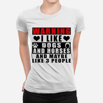 Warning I Like Dogs And Horses And Maybe Like 3 People Funny Sweatshirt Women T-shirt | Crazezy UK