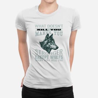 What Doesn't Kill You Makes You Stronger Except Wolfs Women T-shirt | Crazezy UK