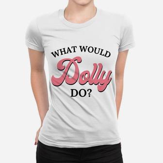 What Would Dolly Do Women T-shirt | Crazezy