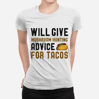 Will Give Mushroom Hunting Advice For Tacos Funny Hobby Women T-shirt | Crazezy AU