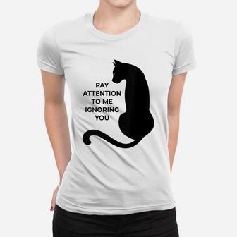 Womens Cat Lovers Pay Attention To Me Ignoring You Women T-shirt | Crazezy AU