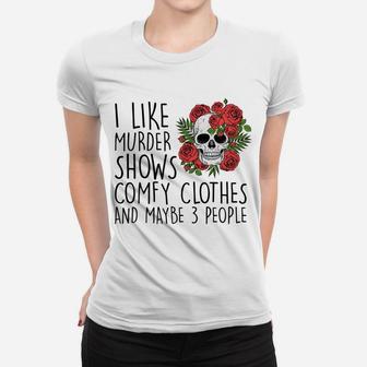 Womens I Like Murder Shows Comfy Clothes And Maybe 3 People Tee Women T-shirt | Crazezy AU