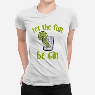 Womens Let The Fun Be Gin | Funny Saying Gin Lovers Women T-shirt | Crazezy UK