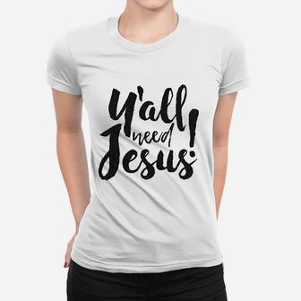 Yall Need Jesus Funny Religious Faith Christian Church Saying Jesus Cool Women T-shirt | Crazezy UK