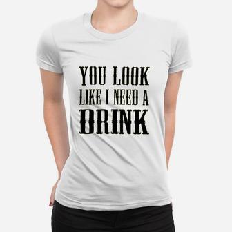 You Look Like I Need A Drink Women T-shirt | Crazezy UK