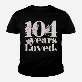 104 Years Loved | Grandma 104Th Birthday Party 104 Year Old Sweatshirt Youth T-shirt | Crazezy