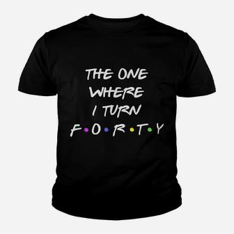 40Th Birthday | The One Where I Turn Forty | Happy 40 Party Youth T-shirt | Crazezy