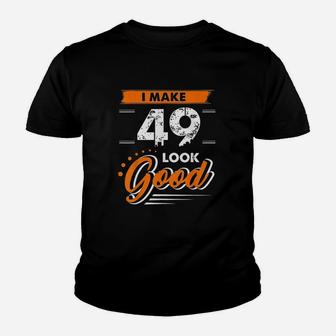 49Th Birthday Gifts I Make 49 Years Old Look Good D1 Youth T-shirt | Crazezy