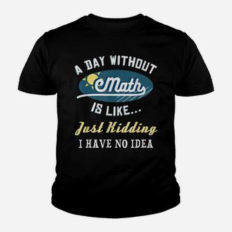 A Day Without Math Is Like Jk Funny Mathematics Geek Gift Youth T-shirt | Crazezy
