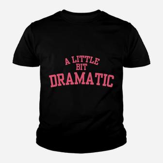 A Little Bit Dramatic Youth T-shirt | Crazezy AU