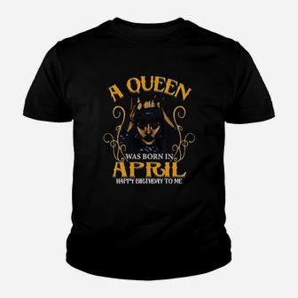 A Queen Was Born In April Happy Birthday To Me Youth T-shirt | Crazezy DE