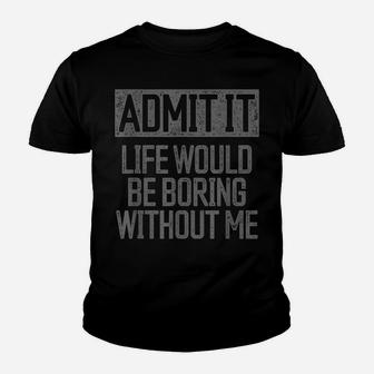 Admit It Life Would Be Boring Without Me Retro Funny Saying Youth T-shirt | Crazezy UK