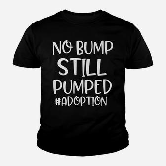 Adoption Day No Bump Still Pumped Foster Family Mom Dad Youth T-shirt | Crazezy CA