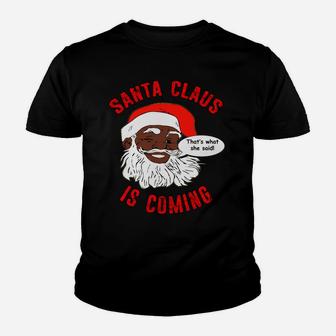 African American Santa Claus Is Coming That's What She Said Sweatshirt Youth T-shirt | Crazezy