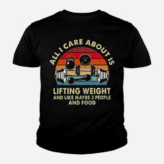 All I Care About Is Lifting Weight And Like Maybe 3 People And Food Vintage Youth T-shirt - Monsterry DE