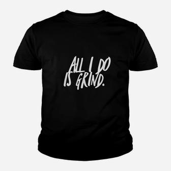 All I Do Is Grind Motivation And Inspiration Youth T-shirt | Crazezy CA