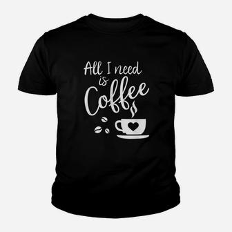 All I Need Is Coffee Youth T-shirt | Crazezy