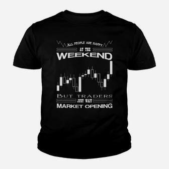 All People Are Happy At Weekend But Traders Just Wait Market Opening Youth T-shirt - Monsterry UK