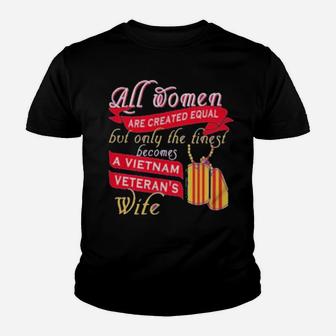 All Women Are Created Equal But Only The Finest Becomes A Vietnam Veteran's Wife Youth T-shirt - Monsterry CA