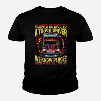 Always Be Nice With A Trucker We Know Places Where Nobody Will Find You Youth T-shirt - Monsterry