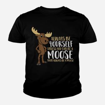 Always Be Yourself Unless You Can Be A Moose Youth T-shirt - Monsterry CA