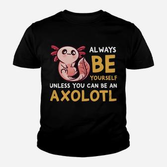 Always Be Yourself Unless You Can Be An Axolotl Cute Axolotl Youth T-shirt | Crazezy DE