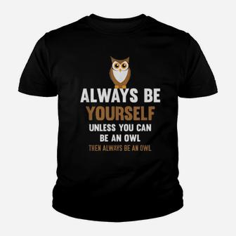 Always Be Yourself Unless You Can Be An Owl Youth T-shirt - Monsterry