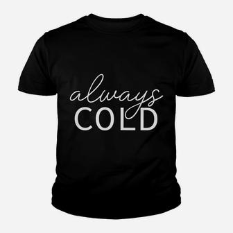 Always Cold I Am Literally Freezing Yes I'm Cold Me 24 7 Sweatshirt Youth T-shirt | Crazezy