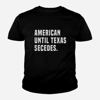 American Until Texas Secedes Funny Native Texan Youth T-shirt | Crazezy AU