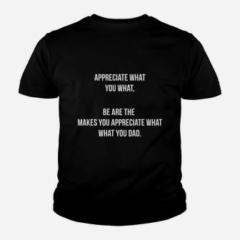 Appreciate What You What Be Are The Makes You Appreciate What What You Dad Black Shirt Long Sleeve Youth T-shirt - Thegiftio