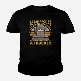 As Far Back As I Can Remember I Always Wanted To Be A Trucker Youth T-shirt - Monsterry
