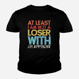 At Least I Am Not A Loser With An Appendix Youth T-shirt | Crazezy CA