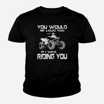 Atv You Would Be Loud Too If I Was Riding You Youth T-shirt - Monsterry UK
