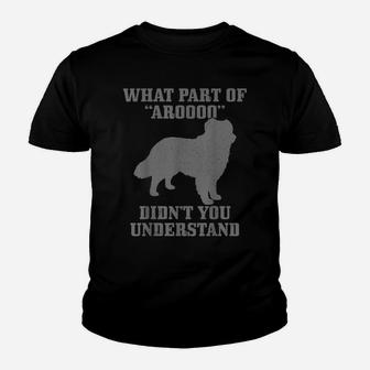 Australian Shepherd What Part Of "Aroooo" Funny Dog Mom Dad Youth T-shirt | Crazezy