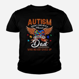 Autism Doesn't Come With A Manual It Comes With A Dad Who Never Gives Up Youth T-shirt - Monsterry CA
