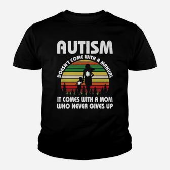 Autism Doesnt Come With A Manual It Comes With A Mom Who Never Gives Up Youth T-shirt - Monsterry