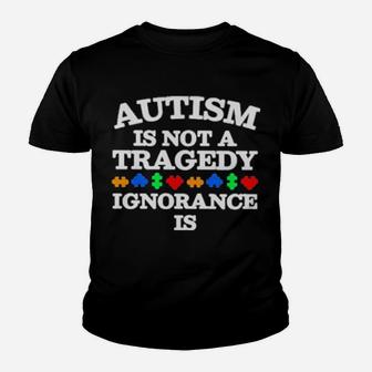 Autism Is Not A Tragedy Ignorance Is Youth T-shirt - Monsterry AU
